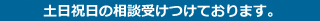 土日祝日の相談受けつけております。